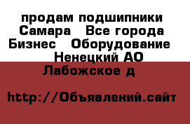 продам подшипники Самара - Все города Бизнес » Оборудование   . Ненецкий АО,Лабожское д.